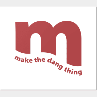 make the dang thing Posters and Art